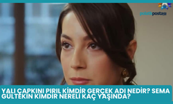 Yalı Çapkını Pırıl Kimdir Gerçek Adı Nedir? Sema Gültekin Kimdir Nereli Kaç Yaşında?