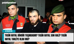 Yasin Hayal kimdir yaşındadır? Yasin Hayal son hali? Yasin Hayal tahliye oldu mu?