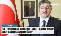 Yeni Türkmenistan Büyükelçisi Ahmet DEMİROK kimdir? Ahmet DEMİROK kaç yaşında nereli?