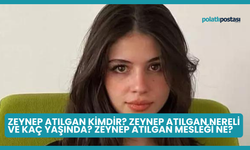 Zeynep Atılgan Kimdir? Zeynep Atılgan Nereli ve Kaç Yaşında? Zeynep Atılgan Mesleği Ne?