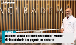 Acıbadem Ankara Hastanesi Başhekimi Dr. Mehmet Yörübulut kimdir, kaç yaşında, ne doktoru?