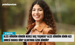 Alize Gördüm Kimdir Nereli Kaç Yaşında? Alize Gördüm Kimin Kızı Annesi Babası Kim? Aldatmak Azra Kimdir?