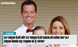 Alp Kırşan öldü mü? Alp Kırşan öldü haberleri doğru mu? Alp Kırşan kimdir kaç yaşında ne iş yapar?