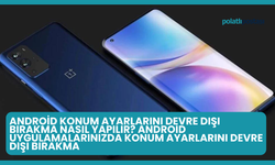 Android Konum Ayarlarını Devre Dışı Bırakma Nasıl Yapılır? Android Uygulamalarınızda Konum Ayarlarını Devre Dışı Bırakma