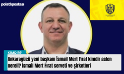 Ankaragücü yeni başkanı İsmail Mert Fırat kimdir aslen nereli? İsmail Mert Fırat serveti ve şirketleri