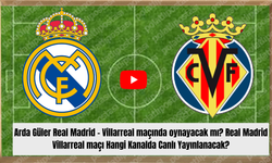 Arda Güler Real Madrid – Villarreal maçında oynayacak mı? Real Madrid Villarreal maçı Hangi Kanalda Canlı Yayınlanacak?