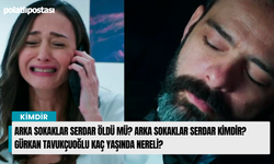 Arka Sokaklar Serdar öldü mü? Arka Sokaklar Serdar kimdir? Gürkan Tavukçuoğlu kaç yaşında nereli?