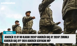 Askerlik 12 ay mı olacak 2024? Askerlik kaç ay 2024? Zorunlu askerlik kaç ay? 2024 askerlik uzayacak mı?