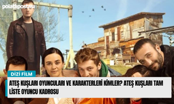 Ateş Kuşları oyuncuları ve karakterleri kimler? Ateş Kuşları tam liste oyuncu kadrosu