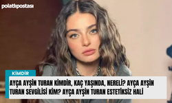 Ayça Ayşin Turan kimdir, kaç yaşında, nereli? Ayça Ayşin Turan sevgilisi kim? Ayça Ayşin Turan estetiksiz hali