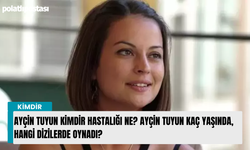 Ayçin Tuyun kimdir hastalığı ne? Ayçin Tuyun kaç yaşında, hangi dizilerde oynadı?