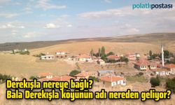 Derekışla nereye bağlı? Bala Derekışla köyünün adı nereden geliyor?