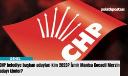 CHP belediye başkan adayları kim 2023? İzmir Manisa Kocaeli Mersin adayı kimler?