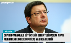 CHP'nin Çanakkale Büyükşehir Belediyesi Başkan Adayı Muharrem Erkek kimdir kaç yaşında nereli?