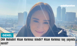 CNN Muhabiri Nisan Korkmaz kimdir? Nisan Korkmaz kaç yaşında nereli?