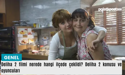 Deliha 2 filmi nerede hangi ilçede çekildi? Deliha 2 konusu ve oyuncuları