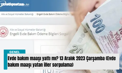 Evde bakım maaşı yattı mı? 13 Aralık 2023 Çarşamba (Evde bakım maaşı yatan iller sorgulama)