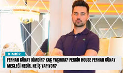 Ferhan Günay kimdir? Kaç yaşında? Fergio House Ferhan Günay mesleği nedir, ne iş yapıyor?
