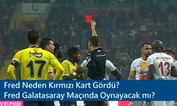 Fred Neden Kırmızı Kart Gördü? Fred Galatasaray Maçında Oynayacak mı?