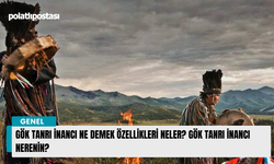 Gök Tanrı İnancı ne demek özellikleri neler? Gök Tanrı İnancı nerenin?