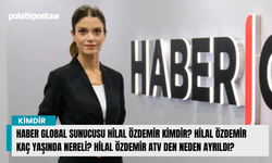 Haber Global Sunucusu Hilal Özdemir kimdir? Hilal Özdemir kaç yaşında nereli? Hilal Özdemir Atv den neden ayrıldı?