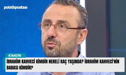 İbrahim Kahveci kimdir nereli kaç yaşında? İbrahim Kahveci'nin babası kimdir?