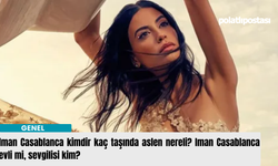 Iman Casablanca kimdir kaç taşında aslen nereli? Iman Casablanca evli mi, sevgilisi kim?