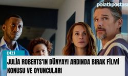 Julia Roberts'ın Dünyayı Ardında Bırak filmi konusu ve oyuncuları