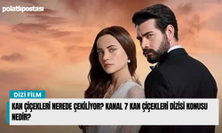 Kan Çiçekleri Nerede Çekiliyor? Kanal 7 Kan Çiçekleri Dizisi Konusu Nedir?