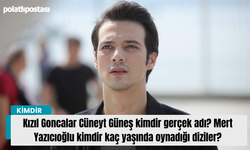 Kızıl Goncalar Cüneyt Güneş kimdir gerçek adı? Mert Yazıcıoğlu kimdir kaç yaşında oynadığı diziler?