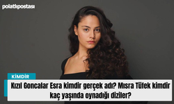 Kızıl Goncalar Esra kimdir gerçek adı? Mısra Tüfek kimdir kaç yaşında oynadığı diziler?