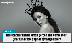 Kızıl Goncalar Nahide kimdir gerçek adı? Cemre Melis Çınar kimdir kaç yaşında oynadığı diziler?