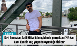 Kızıl Goncalar Sadi Hüdai Güneş kimdir gerçek adı? Erkan Avcı kimdir kaç yaşında oynadığı diziler?