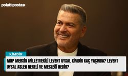 MHP Mersin Milletvekili Levent Uysal kimdir kaç yaşında? Levent Uysal aslen nereli ve mesleği nedir?
