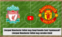 Liverpool Manchester United maçı Hangi Kanalda Canlı Yayınlanacak? Liverpool Manchester United maçı nereden izlenir