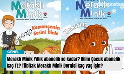 Meraklı Minik Yıllık abonelik ne kadar? Bilim Çocuk abonelik kaç TL? Tübitak Meraklı Minik Dergisi kaç yaş için?