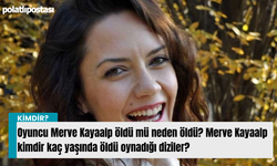 Oyuncu Merve Kayaalp öldü mü neden öldü? Merve Kayaalp kimdir kaç yaşında öldü oynadığı diziler?