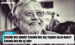 Özdemir İnce kimdir? Özdemir İnce kaç yaşında aslen nereli? Özdemir İnce'nin eşi kim?