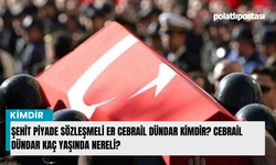 Şehit piyade sözleşmeli er Cebrail Dündar kimdir? Cebrail Dündar kaç yaşında nereli?