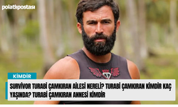 Survivor Turabi Çamkıran Ailesi Nereli? Turabi Çamkıran kimdir kaç yaşında? Turabi Çamkıran annesi kimdir