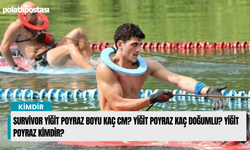 Survivor Yiğit Poyraz boyu kaç cm? Yiğit Poyraz kaç doğumlu? Yiğit Poyraz kimdir?