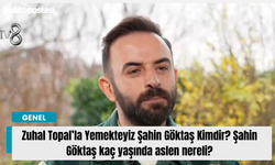 Zuhal Topal’la Yemekteyiz Şahin Göktaş Kimdir? Şahin Göktaş kaç yaşında aslen nereli?