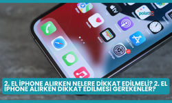 2. El iPhone Alırken Nelere Dikkat Edilmeli? 2. El iPhone Alırken Dikkat Edilmesi Gerekenler?