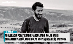 Abdülkadir Polat kimdir?  Abdulkadir Polat hangi cemaatten? Abdülkadir Polat kaç yaşında ne iş yapıyor?