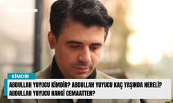 Abdullah Yuyucu kimdir? Abdullah Yuyucu kaç yaşında nereli? Abdullah Yuyucu hangi cemaatten?