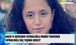 Ahsen Tv Mervenur Yapraklıoğlu kimdir? Mervenur Yapraklıoğlu kaç yaşında nereli?
