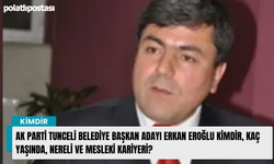 AK Parti Tunceli Belediye Başkan Adayı Erkan Eroğlu kimdir, kaç yaşında, nereli ve mesleki kariyeri?