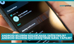 Android Bildirim Sesleri Nasıl Değiştirilir? Android Bildirim Sesi Değiştirme Nasıl Yapılır?