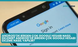 Android'de Birden Çok Google Hesabı Nasıl Eklenir? Android'de Birden Çok Google Hesabı Ekleme Nasıl Yapılır?