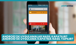 Android'de Uygulamalar Nasıl Kapatılır? Android'de Uygulama Kapatma Nasıl Yapılır?
